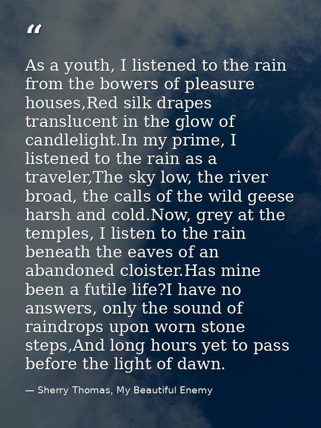 As a youth, I listened to the rain from the bowers of pleasure houses,Red silk drapes translucent in the glow of candlel — Sherry Thomas, My Beautiful Enemy
