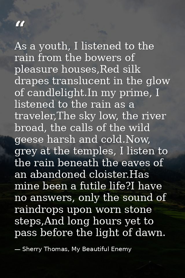 As a youth, I listened to the rain from the bowers of pleasure houses,Red silk drapes translucent in the glow of candlel — Sherry Thomas, My Beautiful Enemy