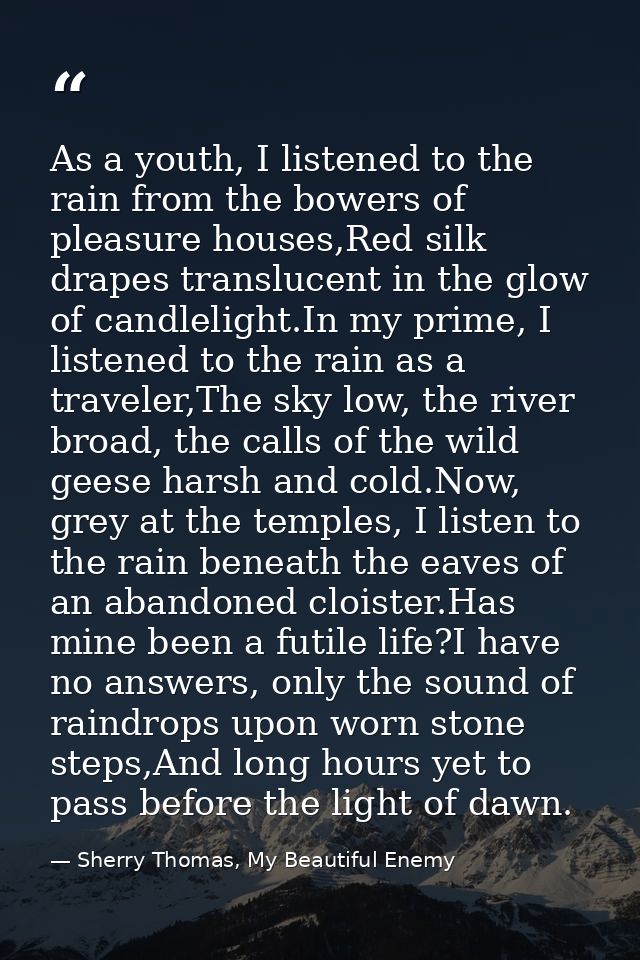 As a youth, I listened to the rain from the bowers of pleasure houses,Red silk drapes translucent in the glow of candlel — Sherry Thomas, My Beautiful Enemy