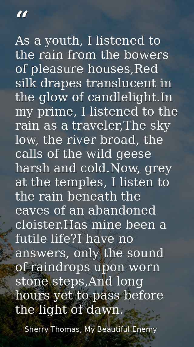 As a youth, I listened to the rain from the bowers of pleasure houses,Red silk drapes translucent in the glow of candlel — Sherry Thomas, My Beautiful Enemy