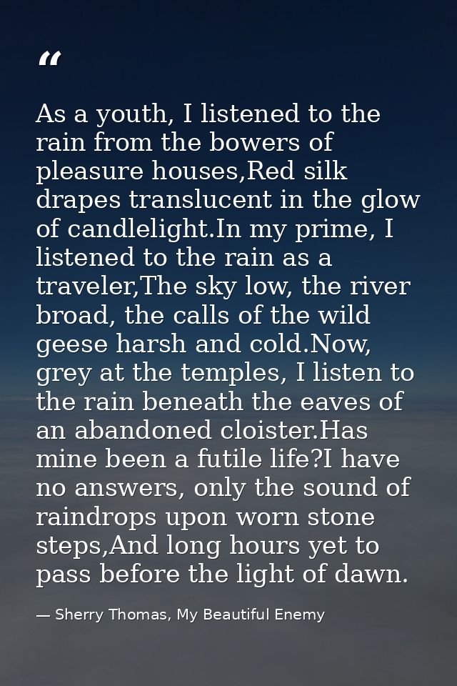 As a youth, I listened to the rain from the bowers of pleasure houses,Red silk drapes translucent in the glow of candlel — Sherry Thomas, My Beautiful Enemy