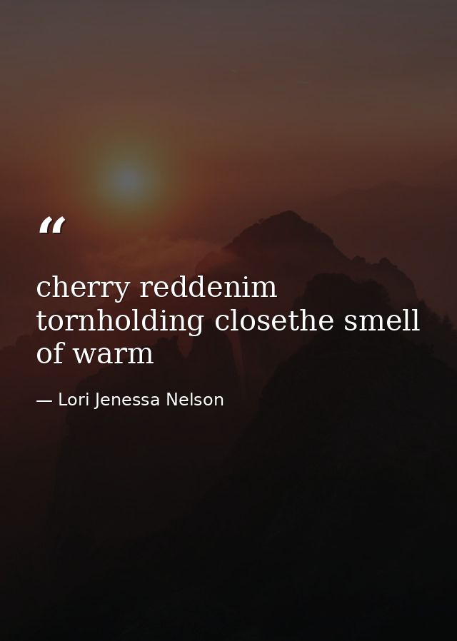cherry reddenim tornholding closethe smell of warm — Lori Jenessa Nelson