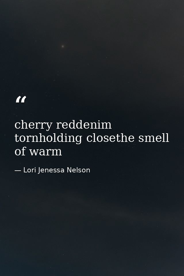 cherry reddenim tornholding closethe smell of warm — Lori Jenessa Nelson