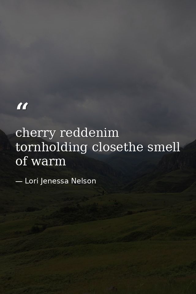 cherry reddenim tornholding closethe smell of warm — Lori Jenessa Nelson