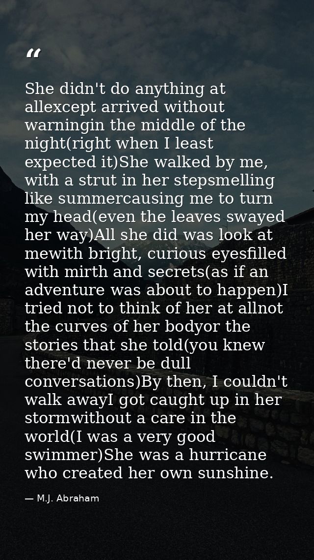 She didn't do anything at allexcept arrived without warningin the middle of the night(right when I least expected it)She — M.J. Abraham