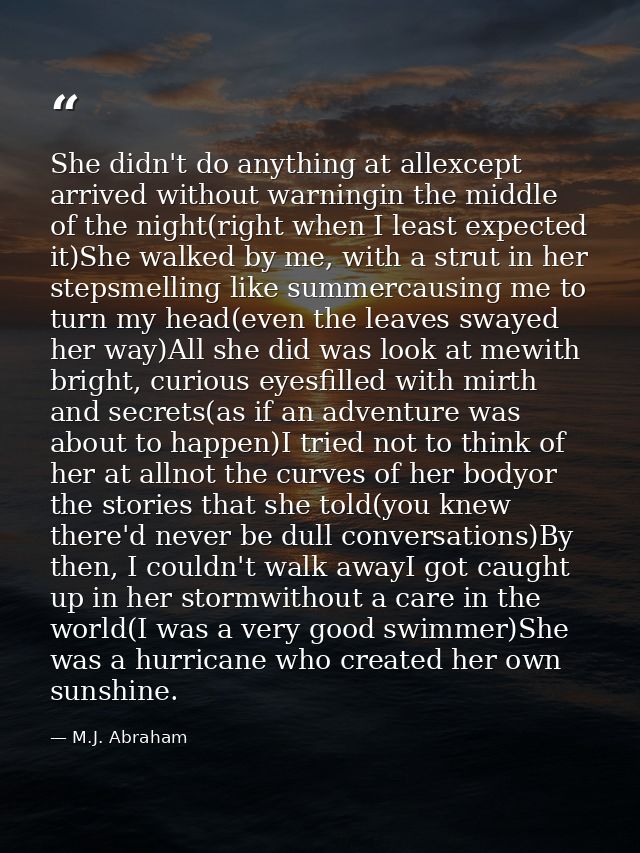 She didn't do anything at allexcept arrived without warningin the middle of the night(right when I least expected it)She — M.J. Abraham