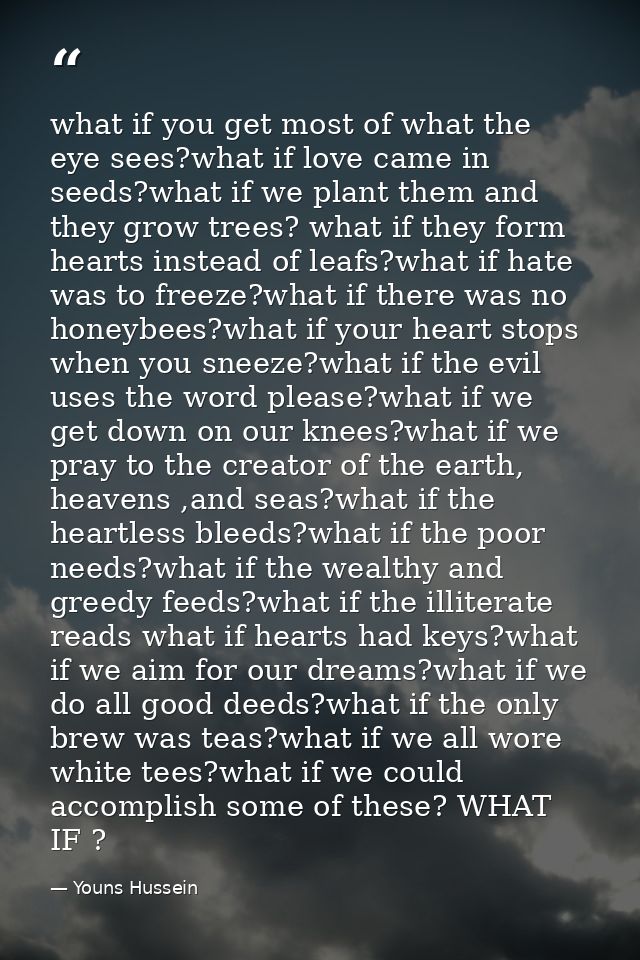 what if you get most of what the eye sees?what if love came in seeds?what if we plant them and they grow trees? what if  — Youns Hussein