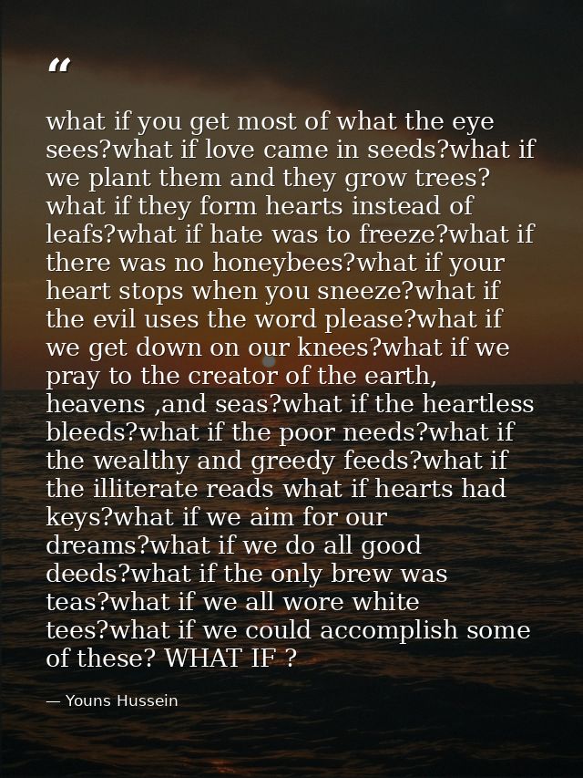 what if you get most of what the eye sees?what if love came in seeds?what if we plant them and they grow trees? what if  — Youns Hussein