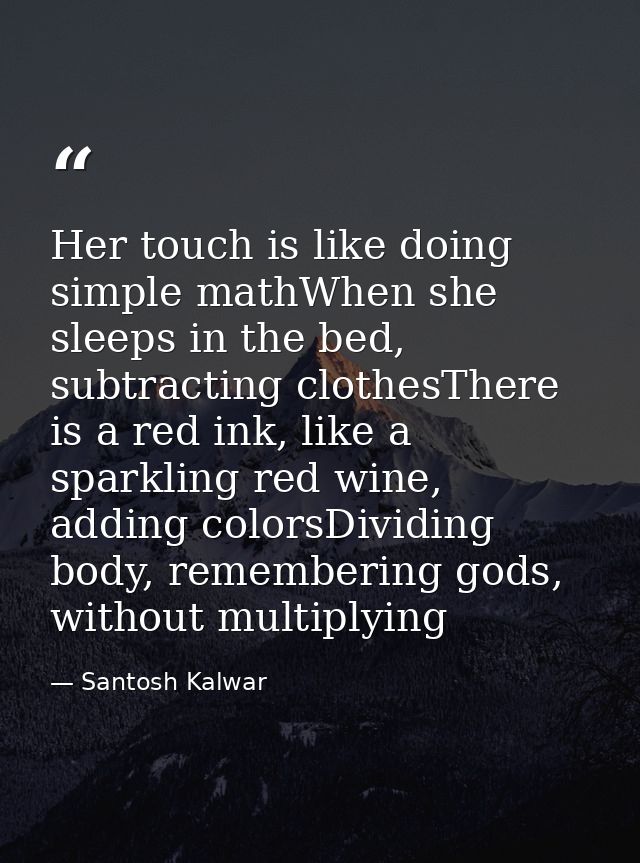 Her touch is like doing simple mathWhen she sleeps in the bed, subtracting clothesThere is a red ink, like a sparkling r — Santosh Kalwar