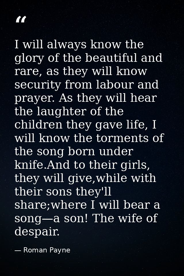 I will always know the glory of the beautiful and rare, as they will know security from labour and prayer. As they will  — Roman Payne
