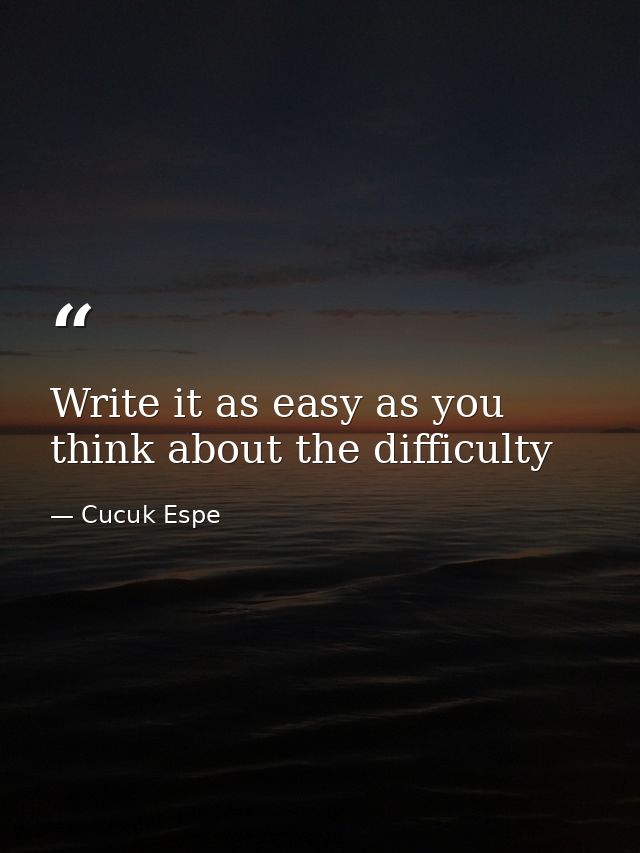 Write it as easy as you think about the difficulty — Cucuk Espe