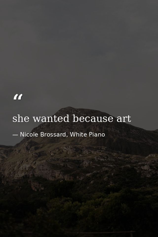 she wanted because art — Nicole Brossard, White Piano