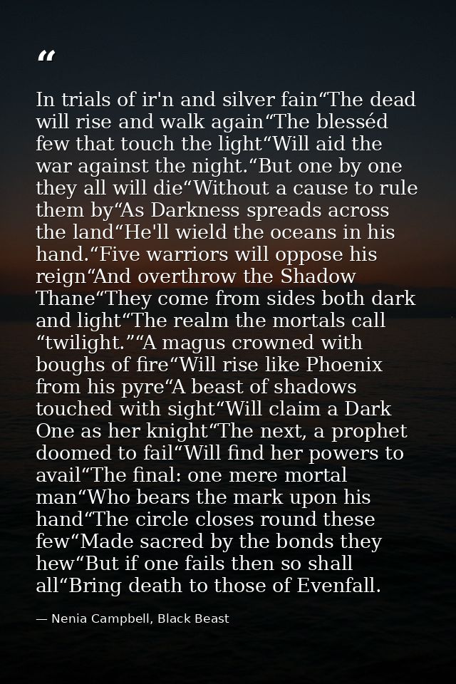 In trials of ir'n and silver fain“The dead will rise and walk again“The blesséd few that touch the light“Will aid the wa — Nenia Campbell, Black Beast