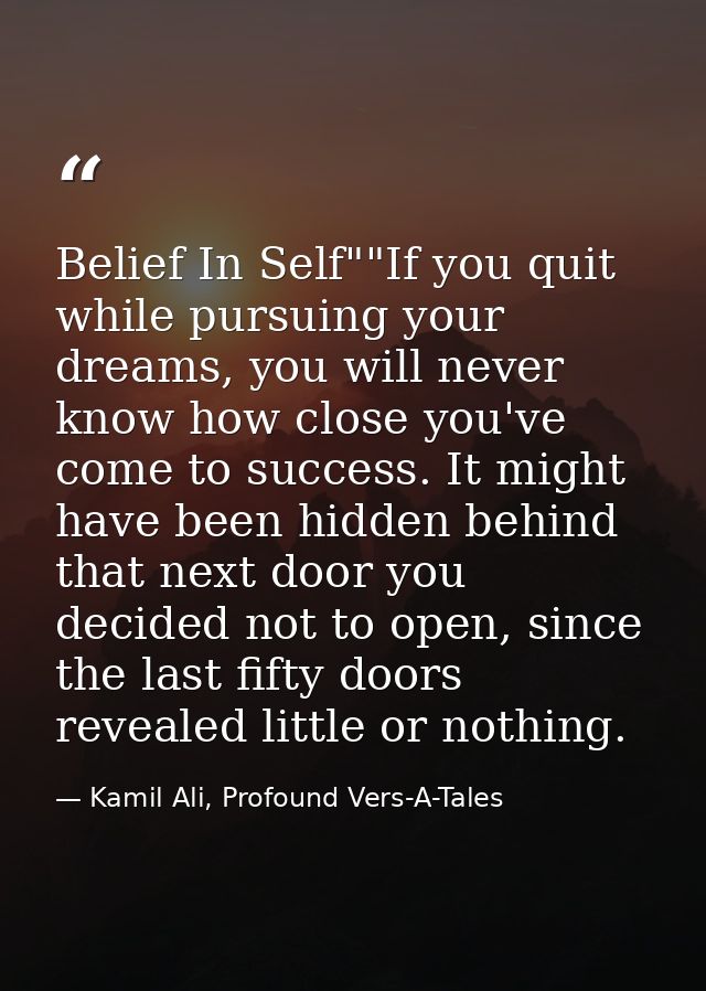 Belief In Self""If you quit while pursuing your dreams, you will never know how close you've come to success. It might h — Kamil Ali, Profound Vers-A-Tales