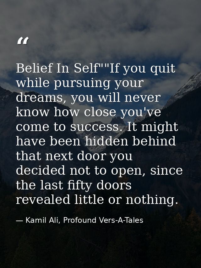 Belief In Self""If you quit while pursuing your dreams, you will never know how close you've come to success. It might h — Kamil Ali, Profound Vers-A-Tales
