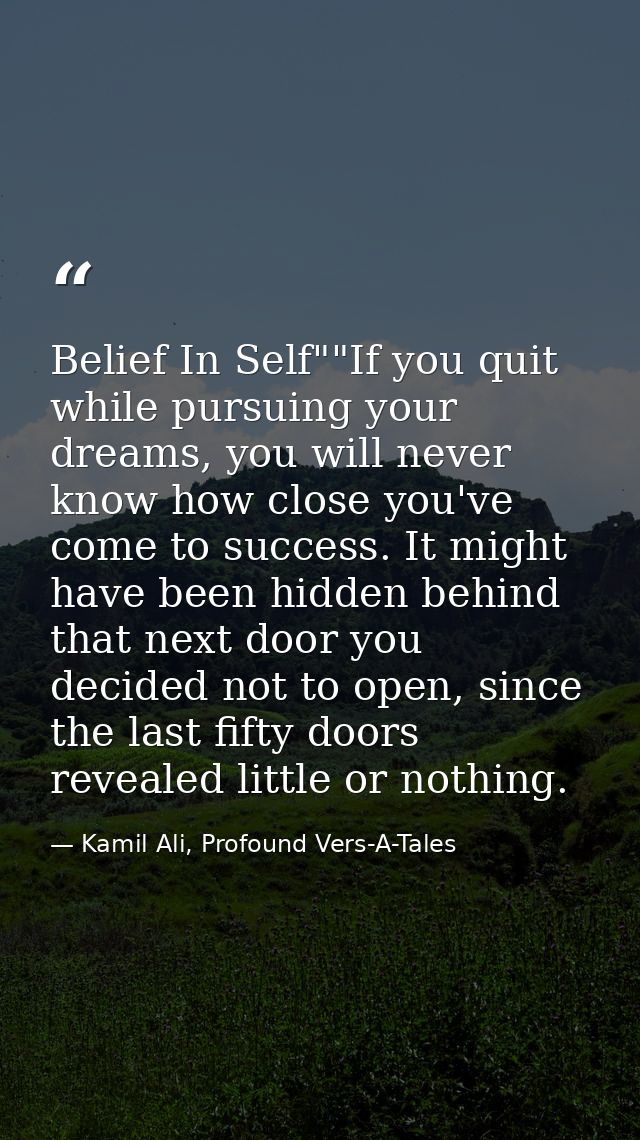 Belief In Self""If you quit while pursuing your dreams, you will never know how close you've come to success. It might h — Kamil Ali, Profound Vers-A-Tales