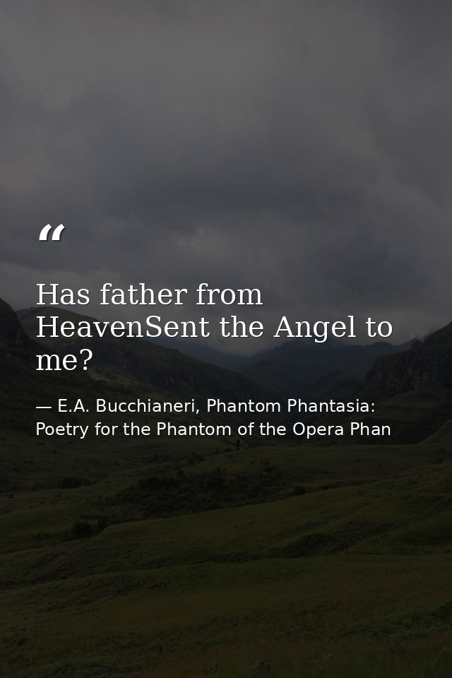 Has father from HeavenSent the Angel to me? — E.A. Bucchianeri, Phantom Phantasia: Poetry for the Phantom of the Opera Phan