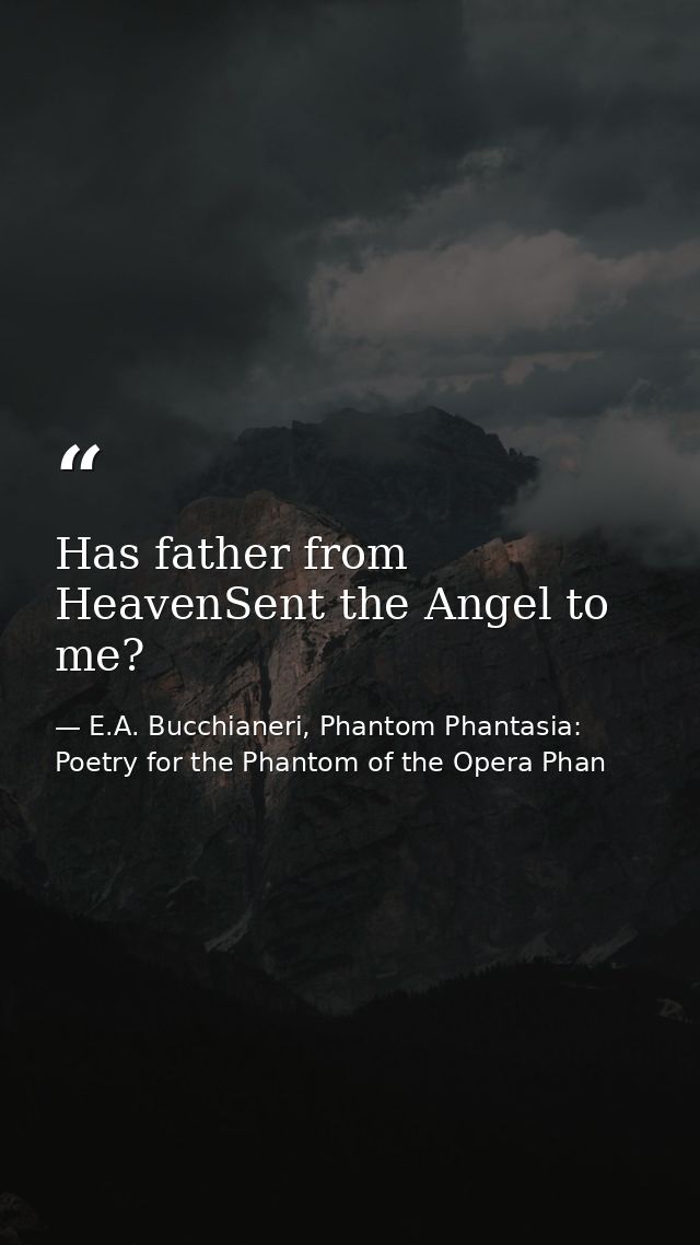Has father from HeavenSent the Angel to me? — E.A. Bucchianeri, Phantom Phantasia: Poetry for the Phantom of the Opera Phan