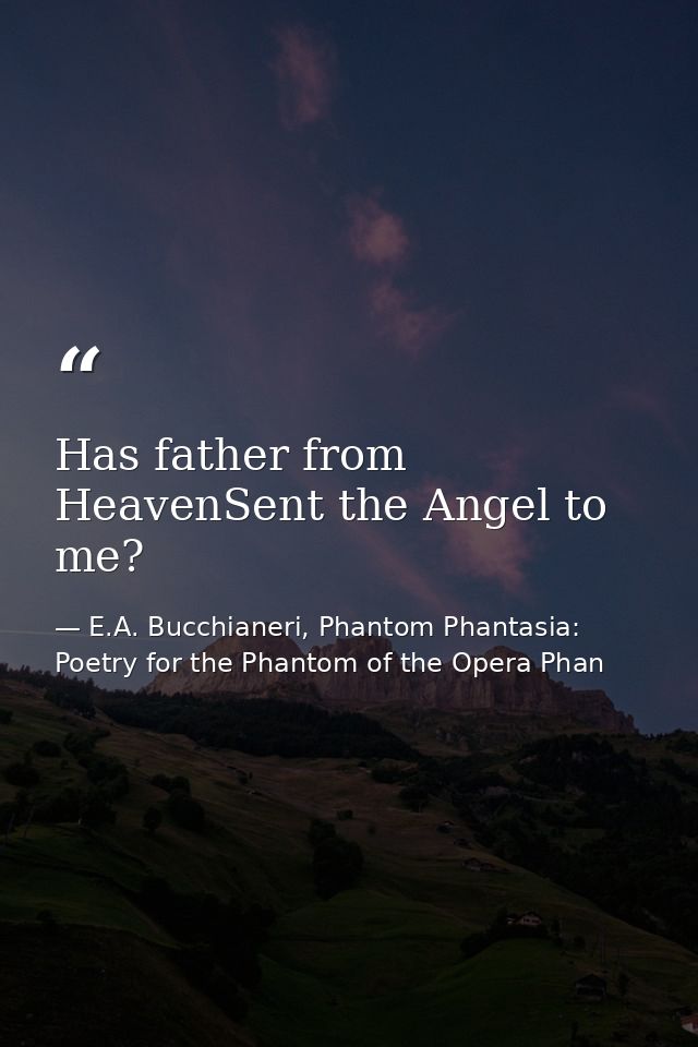 Has father from HeavenSent the Angel to me? — E.A. Bucchianeri, Phantom Phantasia: Poetry for the Phantom of the Opera Phan