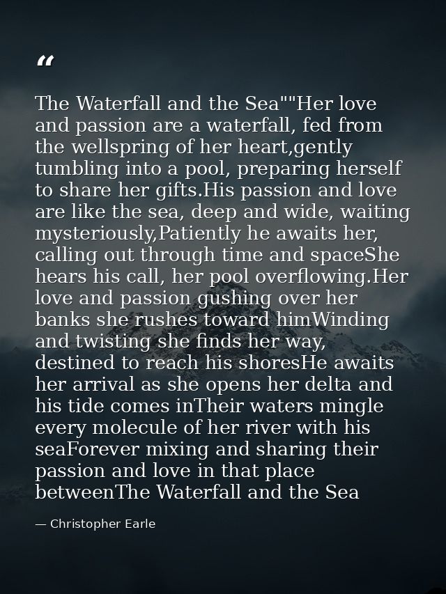 The Waterfall and the Sea""Her love and passion are a waterfall, fed from the wellspring of her heart,gently tumbling in — Christopher Earle