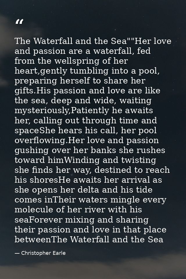 The Waterfall and the Sea""Her love and passion are a waterfall, fed from the wellspring of her heart,gently tumbling in — Christopher Earle