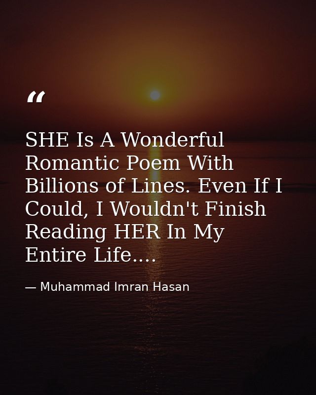 SHE Is A Wonderful Romantic Poem With Billions of Lines. Even If I Could, I Wouldn't Finish Reading HER In My Entire Lif — Muhammad Imran Hasan