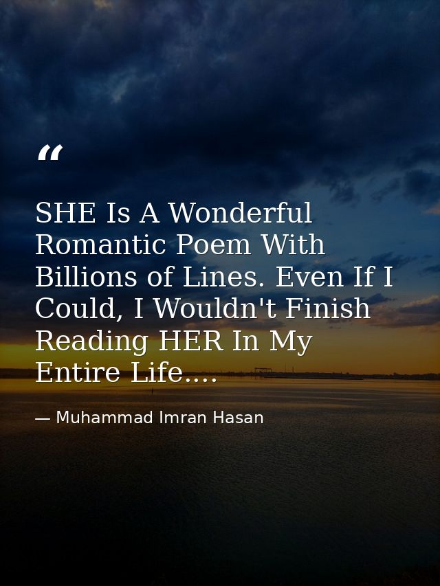 SHE Is A Wonderful Romantic Poem With Billions of Lines. Even If I Could, I Wouldn't Finish Reading HER In My Entire Lif — Muhammad Imran Hasan