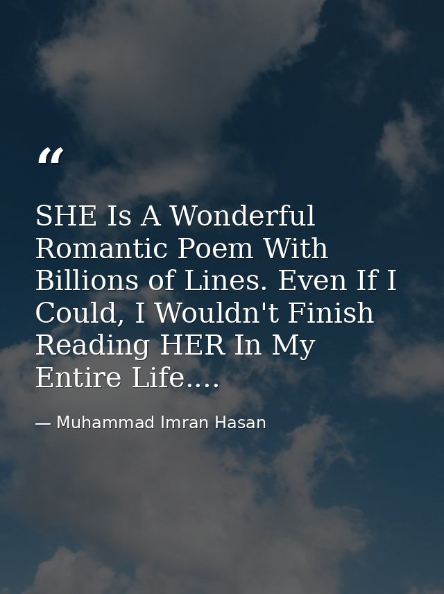 SHE Is A Wonderful Romantic Poem With Billions of Lines. Even If I Could, I Wouldn't Finish Reading HER In My Entire Lif — Muhammad Imran Hasan