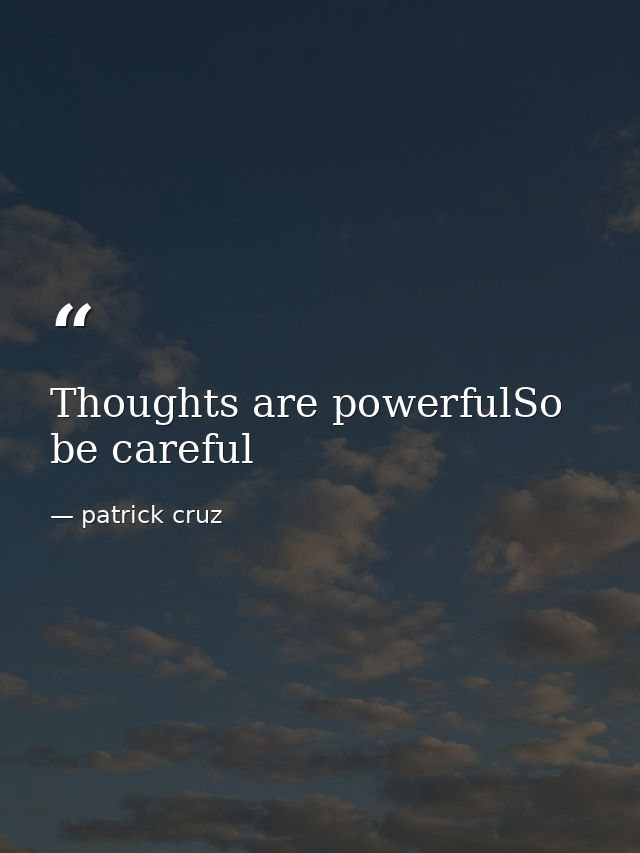 Thoughts are powerfulSo be careful — patrick cruz