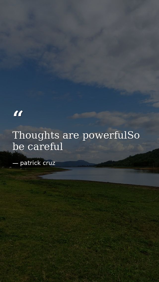 Thoughts are powerfulSo be careful — patrick cruz