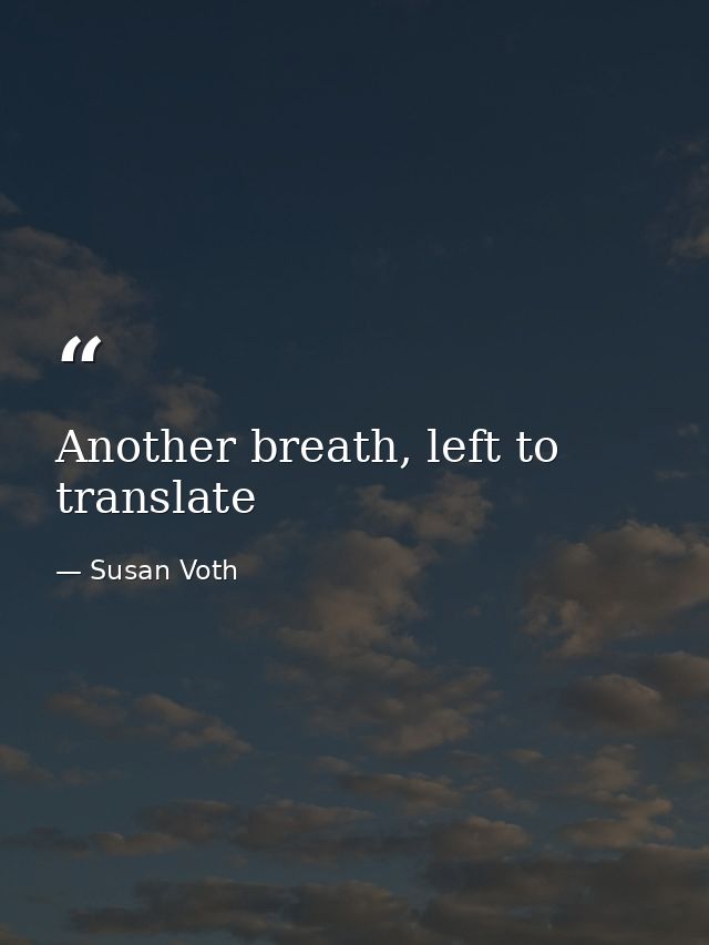 Another breath, left to translate — Susan Voth