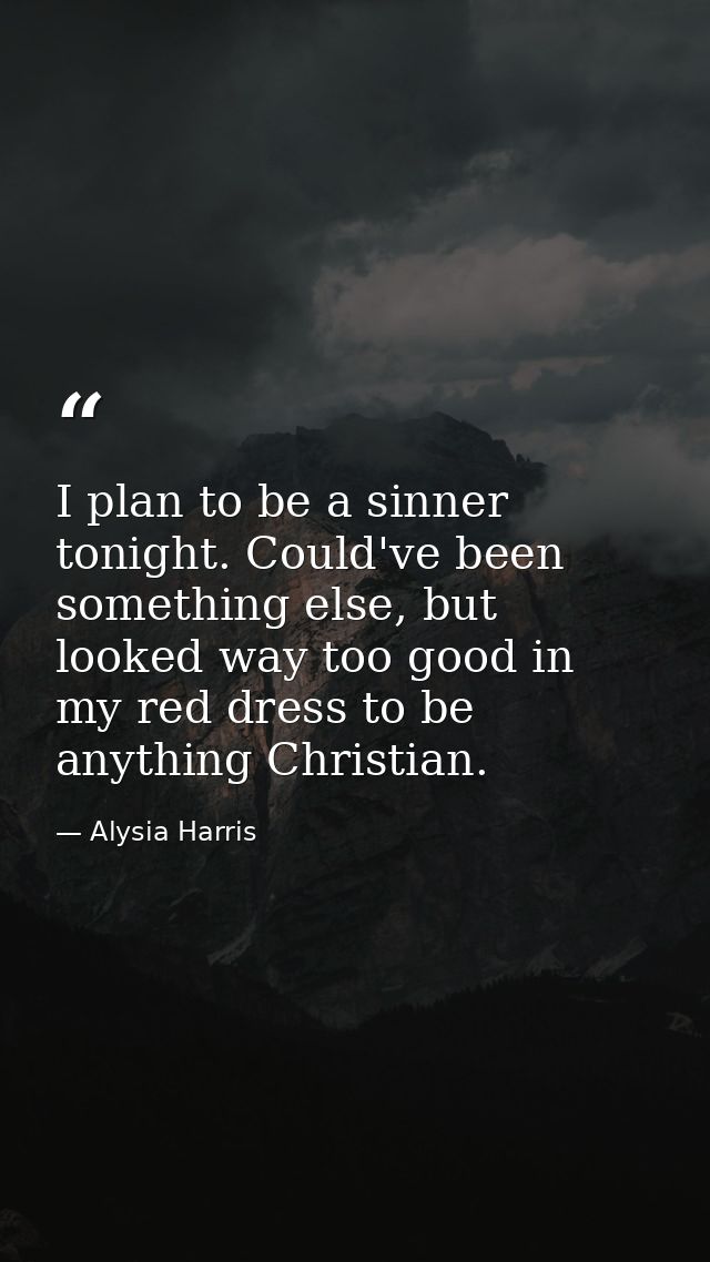 I plan to be a sinner tonight. Could've been something else, but looked way too good in my red dress to be anything Chri — Alysia Harris