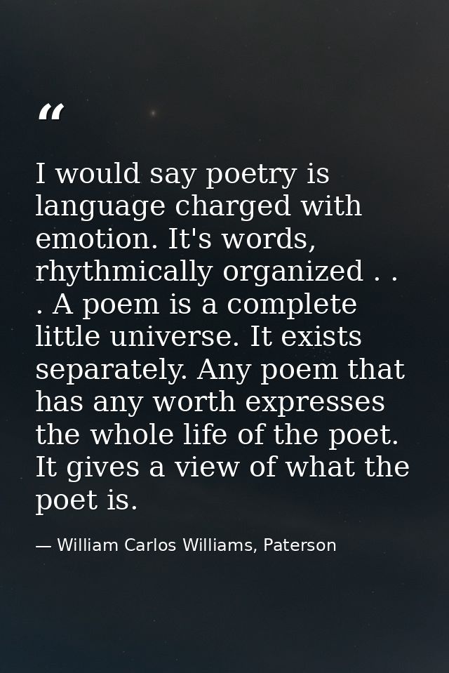 I would say poetry is language charged with emotion. It's words, rhythmically organized . . . A poem is a complete littl — William Carlos Williams, Paterson