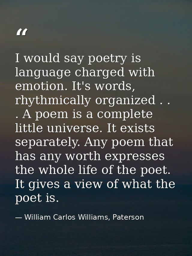 I would say poetry is language charged with emotion. It's words, rhythmically organized . . . A poem is a complete littl — William Carlos Williams, Paterson