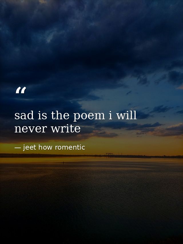 sad is the poem i will never write — jeet how romentic
