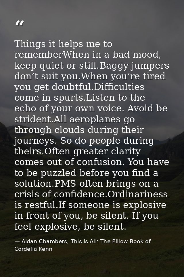 Things it helps me to rememberWhen in a bad mood, keep quiet or still.Baggy jumpers don’t suit you.When you’re tired you — Aidan Chambers, This is All: The Pillow Book of Cordelia Kenn