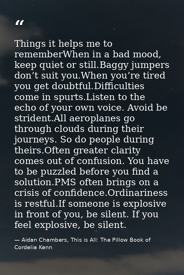 Things it helps me to rememberWhen in a bad mood, keep quiet or still.Baggy jumpers don’t suit you.When you’re tired you — Aidan Chambers, This is All: The Pillow Book of Cordelia Kenn