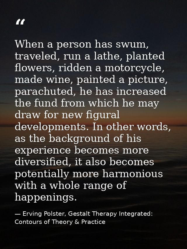 When a person has swum, traveled, run a lathe, planted flowers, ridden a motorcycle, made wine, painted a picture, parac — Erving Polster, Gestalt Therapy Integrated: Contours of Theory & Practice