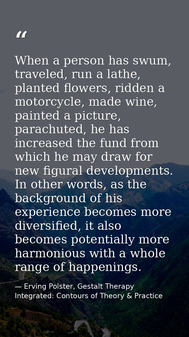 When a person has swum, traveled, run a lathe, planted flowers, ridden a motorcycle, made wine, painted a picture, parac — Erving Polster, Gestalt Therapy Integrated: Contours of Theory & Practice