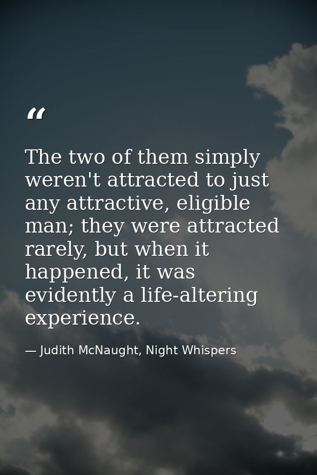 The two of them simply weren't attracted to just any attractive, eligible man; they were attracted rarely, but when it h — Judith McNaught, Night Whispers