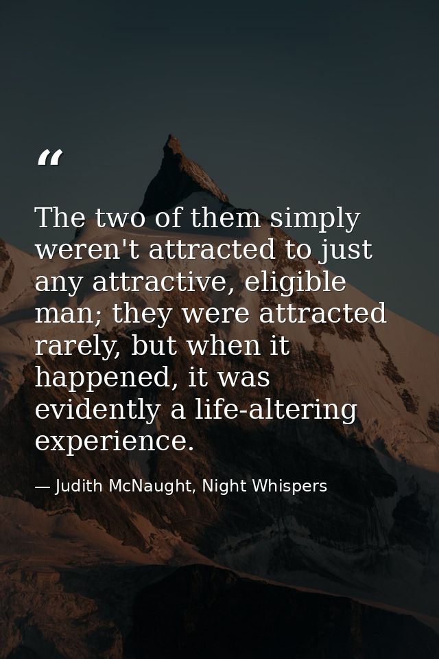 The two of them simply weren't attracted to just any attractive, eligible man; they were attracted rarely, but when it h — Judith McNaught, Night Whispers
