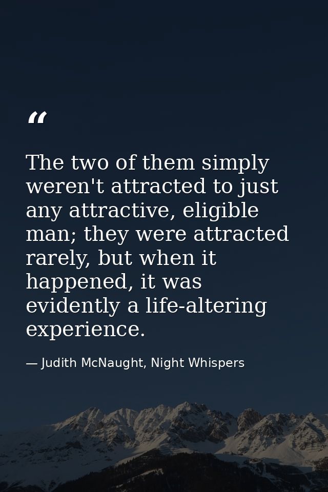The two of them simply weren't attracted to just any attractive, eligible man; they were attracted rarely, but when it h — Judith McNaught, Night Whispers