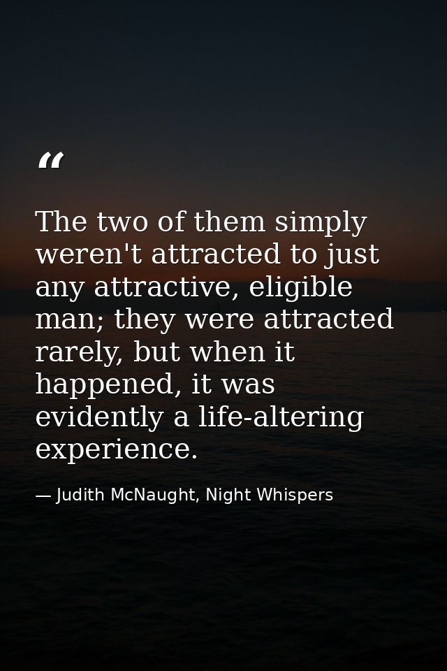 The two of them simply weren't attracted to just any attractive, eligible man; they were attracted rarely, but when it h — Judith McNaught, Night Whispers