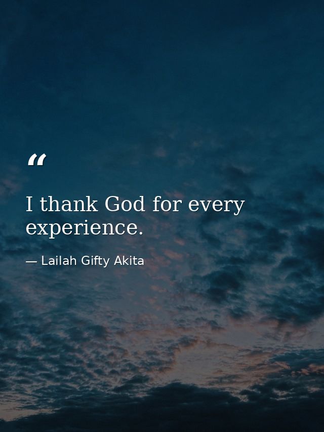 I thank God for every experience. — Lailah Gifty Akita