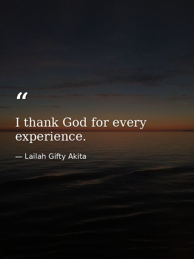I thank God for every experience. — Lailah Gifty Akita