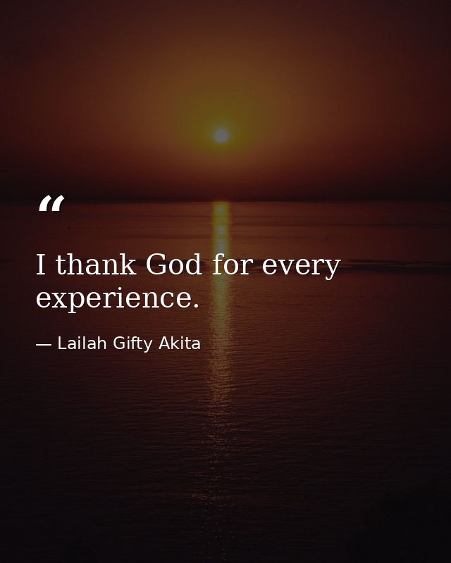 I thank God for every experience. — Lailah Gifty Akita