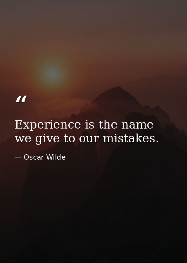 Experience is the name we give to our mistakes. — Oscar Wilde