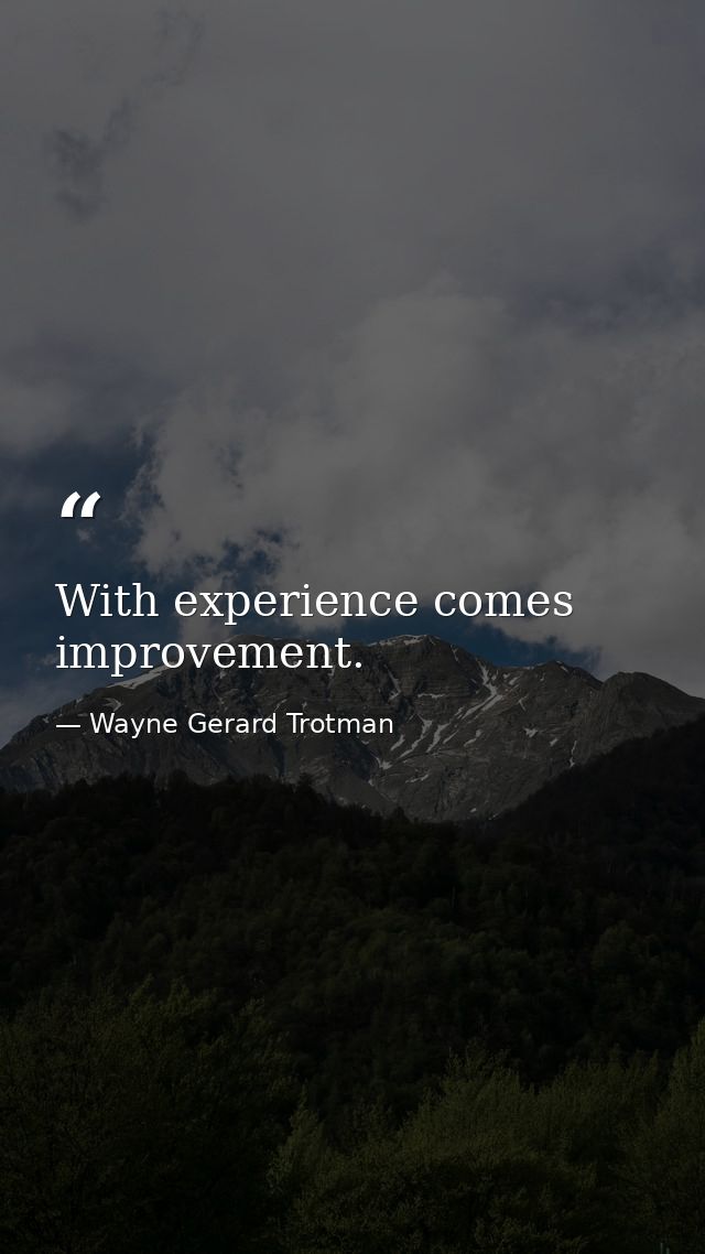 With experience comes improvement. — Wayne Gerard Trotman