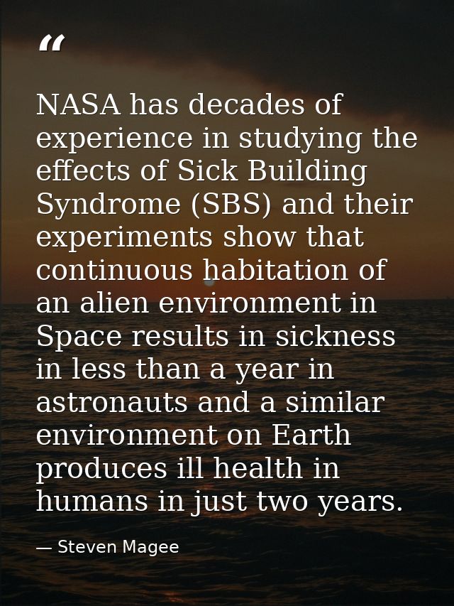 NASA has decades of experience in studying the effects of Sick Building Syndrome (SBS) and their experiments show that c — Steven Magee