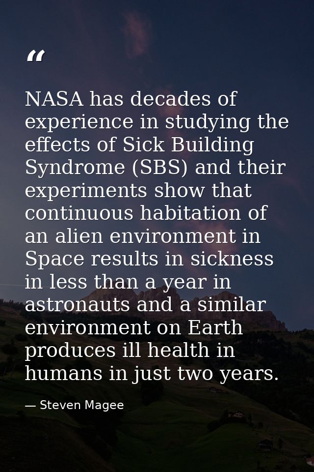 NASA has decades of experience in studying the effects of Sick Building Syndrome (SBS) and their experiments show that c — Steven Magee